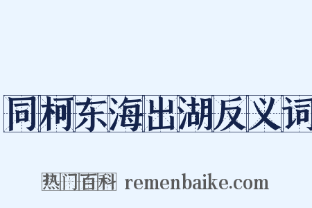 同柯东海出湖反义词是什么意思的图片